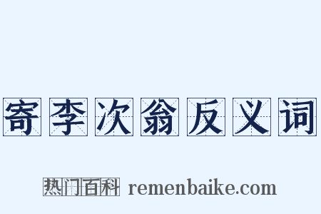 寄李次翁反义词是什么意思的图片